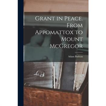 Grant in Peace. From Appomattox to Mount McGregor