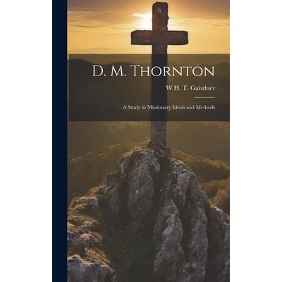 D. M. Thornton; a Study in Missionary Ideals and Methods