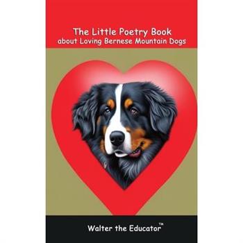 The Little Poetry Book about Loving Bernese Mountain Dogs
