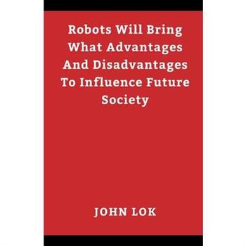 Robots Will Bring What Advantages And Disadvantages