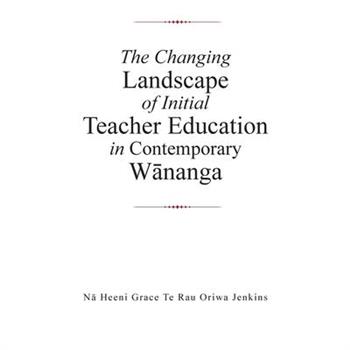 The Changing Landscape of Initial Teacher Education in Contemporary Wnanga