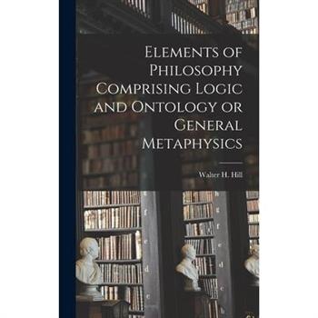 Elements of Philosophy Comprising Logic and Ontology or General Metaphysics