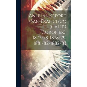 Annual Report (San Francisco (Calif.) Coroner). 1877/78-1878/79, 1881/82-1882/83