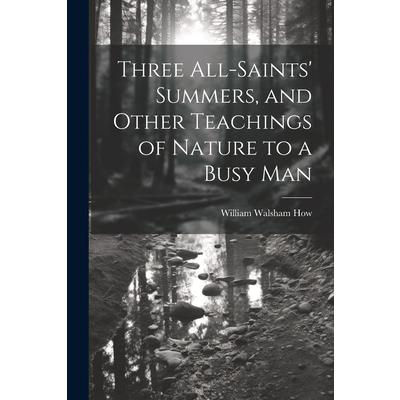 Three All-Saints' Summers, and Other Teachings of Nature to a Busy Man