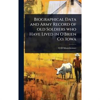 Biographical Data and Army Record of old Soldiers who Have Lived in O’Brien Co. Iowa