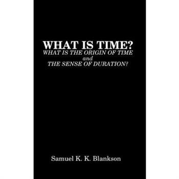 What Is Time? What Is the Origin of Time and the Sense of Duration?