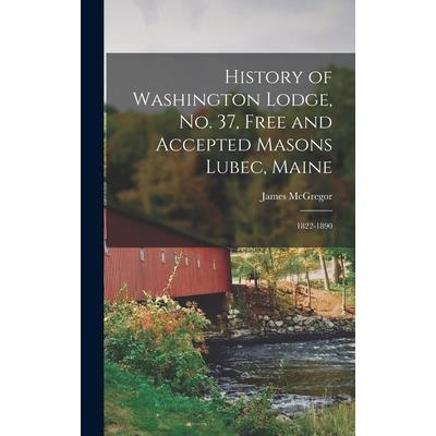 History of Washington Lodge, No. 37, Free and Accepted Masons Lubec, Maine History of Washington Lodge, No. 37, Free and Accepted Masons Lubec, Maine