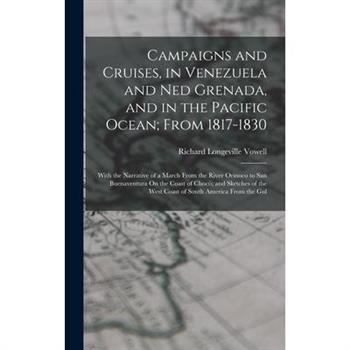 Campaigns and Cruises, in Venezuela and Ned Grenada, and in the Pacific Ocean; From 1817-1830