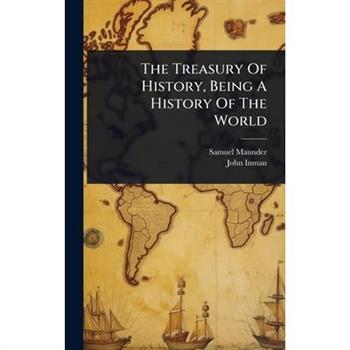 The Treasury Of History, Being A History Of The World