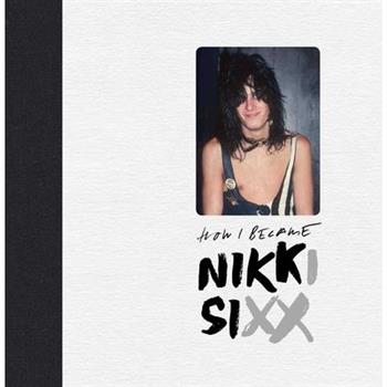 The First 21: How I Became Nikki Sixx [Deluxe Edition]