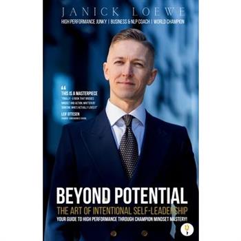 BEYOND POTENTIAL, The Art Of Intentional Self-Leadership, Your guide to high performance through champion mindset mastery