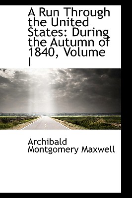 A Run Through the United States, During the Autumn of 1840, Volume I
