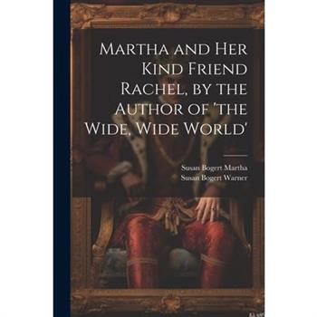 Martha and Her Kind Friend Rachel, by the Author of 'the Wide, Wide World'