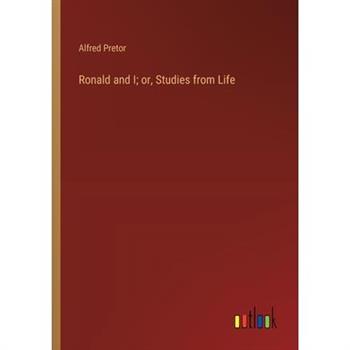 Ronald and I; or, Studies from Life