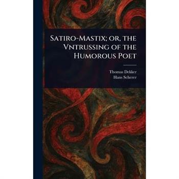 Satiro-Mastix; or, the Vntrussing of the Humorous Poet