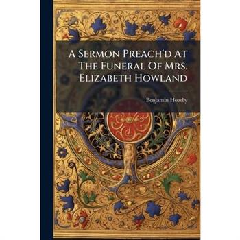 A Sermon Preach'd At The Funeral Of Mrs. Elizabeth Howland