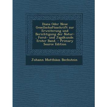 Diana Oder Neue Gesellschaftsschrift Zur Erweiterung Und Berichtigung Der Natur-, Forst- Und Jagdkunde. Erster Band. - Primary Source Edition