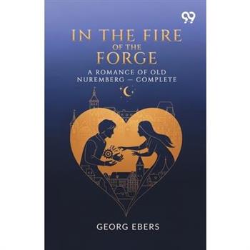 In The Fire Of The Forge A Romance Of Old Nuremberg - Complete