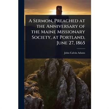 A Sermon, Preached at the Anniversary of the Maine Missionary Society, at Portland, June 27, 1865