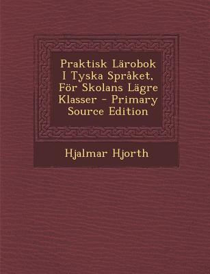 Praktisk Larobok I Tyska Spraket, for Skolans Lagre Klasser - Primary Source Edition