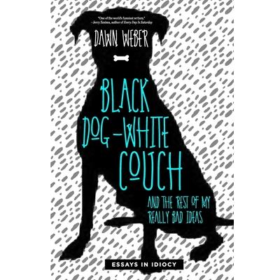 Black Dog, White Couch, and the Rest of My Really Bad Ideas