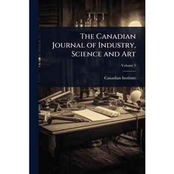 The Canadian Journal of Industry, Science and Art
