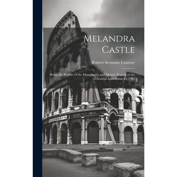 Melandra Castle; Being the Report of the Manchester and District Branch of the Classical Association for 1905