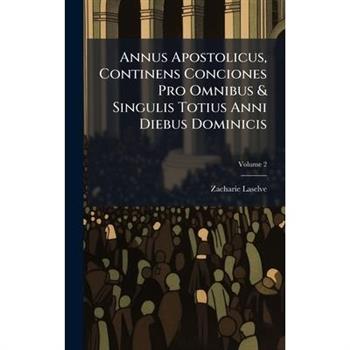 Annus Apostolicus, Continens Conciones Pro Omnibus & Singulis Totius Anni Diebus Dominicis