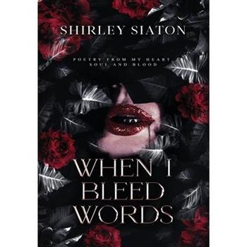 When I Bleed Words (The Special Hardcover Edition)