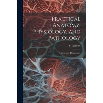 Practical Anatomy, Physiology, and Pathology