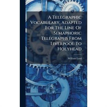 A Telegraphic Vocabulary, Adapted For The Line Of Semaphoric Telegraphs From Liverpool To Holyhead