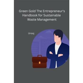 Green Gold The Entrepreneur's Handbook for Sustainable Waste Management