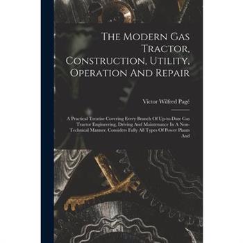 The Modern Gas Tractor, Construction, Utility, Operation And Repair
