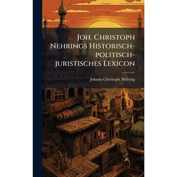 Joh. Christoph Nehrings Historisch-politisch-juristisches Lexicon
