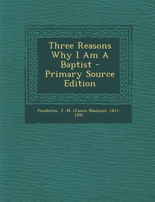 Three Reasons Why I Am a Baptist - Primary Source Edition