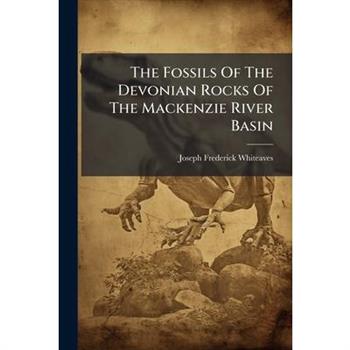 The Fossils Of The Devonian Rocks Of The Mackenzie River Basin
