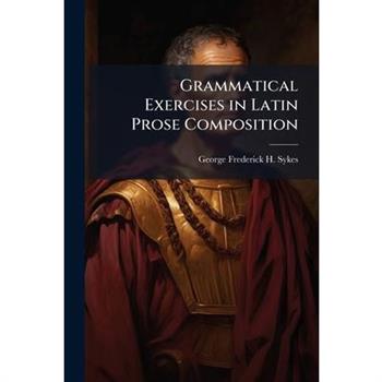 Grammatical Exercises in Latin Prose Composition