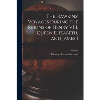 The Hawkins' Voyages During the Reigns of Henry VIII, Queen Elizabeth, and James I