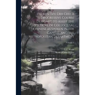 (Y羹 Yen Tzu Erh Chi), a Progressive Course Designed to Assist the Student of Colloquial Chinese as Spoken in the Capital and the Metropolitan Department; Volume 3