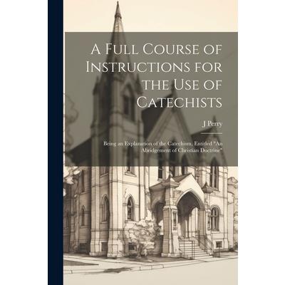 A Full Course of Instructions for the use of Catechists
