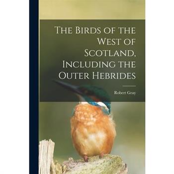 The Birds of the West of Scotland, Including the Outer Hebrides