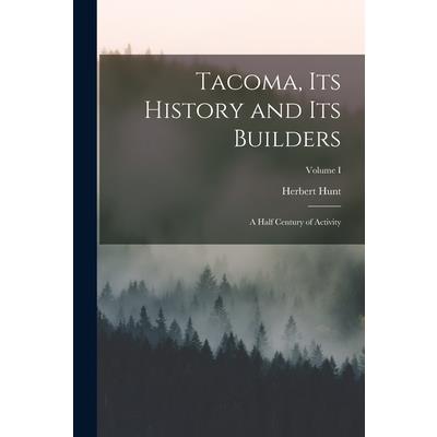 Tacoma, its History and its Builders; A Half Century of Activity; Volume I