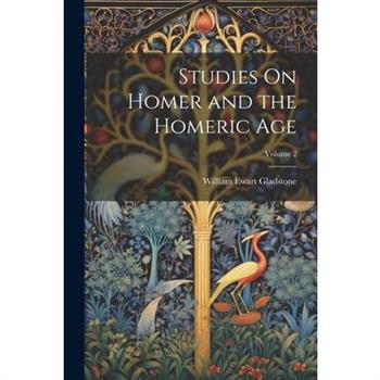 Studies On Homer and the Homeric Age; Volume 2