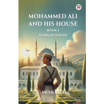Mohammed Ali And His House Book I Years Of Youth