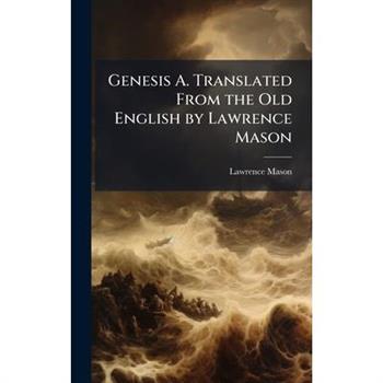 Genesis A. Translated From the Old English by Lawrence Mason