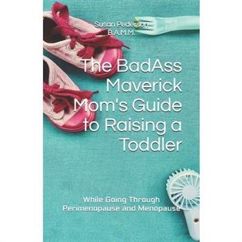The BadAss Maverick Mom’s Guide to Raising a Toddler