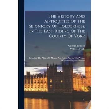 The History And Antiquities Of The Seigniory Of Holderness, In The East-riding Of The County Of York