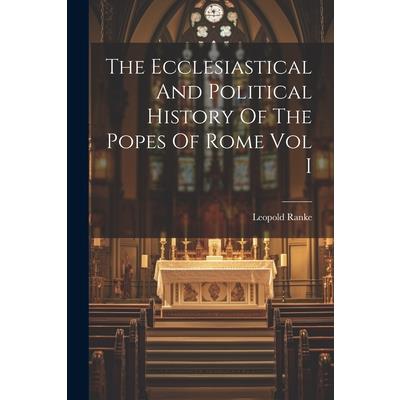 The Ecclesiastical And Political History Of The Popes Of Rome Vol I