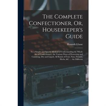 The Complete Confectioner, Or, Housekeeper's Guide