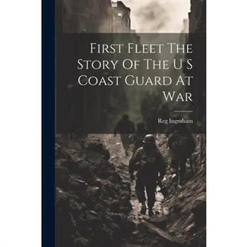 First Fleet The Story Of The U S Coast Guard At War
